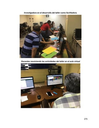 275
Investigadora en el desarrollo del taller como facilitadora.
Docentes resolviendo las actividades del taller en el aula virtual
 