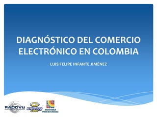 DIAGNÓSTICO DEL COMERCIO ELECTRÓNICO EN COLOMBIA LUIS FELIPE INFANTE JIMÉNEZ 