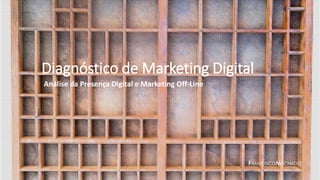 Diagnóstico de Marketing Digital
Análise da Presença Digital e Marketing Off-Line
FRANCISCOMACHADO
 