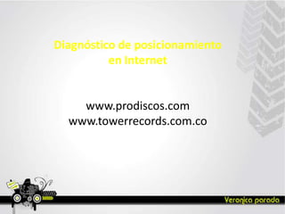 Diagnóstico de posicionamiento en Internetwww.prodiscos.com www.towerrecords.com.co 