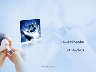 Chirlei A FerreiraMuito obrigada!Chirlei/2009