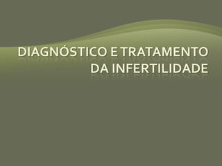 DIAGNÓSTICO E TRATAMENTO DA INFERTILIDADE 