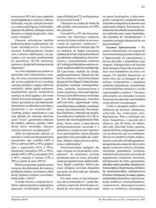 161
Malachias MVB Rev Bras Hipertens vol 9(2): abril/junho de 2002
ocorrem em 50% dos casos, podendo
serprecipitadosporexercícios,estresse,
defecação, micção, indução anestési-
ca,examesradiológicoscontrastados,
palpaçãodoabdome,dilataçãouterina
durante a evolução da gravidez, entre
outras situações10.
Algumas substâncias também
podem precipitar os paroxismos, tais
como antidepressivos tricíclicos,
nicotina, betabloqueadores (usados
sem o anterior alfabloqueio, em pa-
cientes com secreção predominante
de epinefrina), ACTH, histamina,
opiáceos e droperidol (antagonista da
dopamina)11.
As crises hipertensivas podem se
apresentar com características varia-
das. Às vezes, ocorrem com hiperten-
são severa, podendo levar a acidente
vascularencefálico,angina,infartodo
miocárdio, edema agudo pulmonar,
taquiarritmias graves, insuficiência
cardíaca ou renal agudas e até morte
súbita8.Emoutrassituações,oquadro
clínico apresenta-se com hipertensão
intermitente ou alternância de hiper e
hipotensão e até normotensão13.
Também podem manifestar-se com
uma plêiade de sintomas descritos
como “crises”, geralmente composta
de cefaléia, sudorese, palidez, rubor
facial, dores, ansiedade, náuseas,
vômitos, tremores ou palpitações12
.
Além da hipertensão arterial, os
sintomasesinaismaisfreqüentemente
encontrados são: cefaléia (40% a
80%),sudorese(40%a70%),palpita-
ções e taquicardia (45% a 70%),
hipotensão ortostática (50% a 70%),
palidez(40%a50%),ansiedade(35%
a 40%), náuseas e vômitos (10% a
50%) e perda de peso (80%)8.
Menoscomumente,podemocorrer
tremores,dorabdominal,dortorácica,
polidipsia,poliúria,acrocianose,rubor
facial,dispnéia,tonturas,convulsões,
bradicardia e febre10.
A tríade clássica, composta de ce-
faléia,sudoreseprofusaepalpitações,
apresenta sensibilidade de 89% e
especificidadede67%nodiagnóstico
de feocromocitoma10
.
Alterações no exame de fundo de
olho podem estar presentes em 80%
dos pacientes.
Cerca de 6% a 10% dos feocromo-
citomas são familiares, podendo
ocorrer de forma isolada ou em asso-
ciação às seguintes síndromes1,2:
neoplasia endócrina múltipla tipo 2A
ou síndrome de Sipple (carcinoma
medulardatiróide,hiperpartiroidismo
poradenomaouhiperplasia,feocromo-
citoma e, ocasionalmente, síndrome
deCushingporhiperplasiaadrenocor-
tical),neoplasiaendócrinamúltiplatipo
2B (carcinoma medular da tiróide,
ganglioneuromatose, hipertrofia dos
nervos cranianos e feocromocitoma),
doençadeVonHippel-Lindau(heman-
giomatose retiniana, hemangioblas-
toma, cerebelar, feocromocitoma e
outras neoplasias, incluindo hiperne-
froma)eneurofibromatoseoudoença
de Von Recklinghausen (manchas
café-com-leite, pigmentação axilar,
neurofibromatosemúltiplae,ocasional-
mente, feocromocitoma). Nos distúr-
biosfamiliares,sobretudonasneopla-
sias endócrinas múltiplas 2A e 2B, os
tumoressãomaisfreqüentementebila-
terais. Nestes casos, a catecolamina
predominantemente secretada é a
epinefrina e os paroxismos hiperten-
sivos são freqüentes. Outras afecções
quepodemestarassociadassão:coleli-
tíase, diabetes, hipercalcemia, polici-
temia e rabdomiólise8
.
Feocromocitomas malignos são
mais comuns em localizações extra-
adrenais9. As metástases ocorrem
geralmente para os ossos, principal-
mentenoesqueletoaxial,nóduloslinfá-
ticos, fígado e pulmões. Muitos dos
casos malignos secretam dopamina
que pode ser detectada por métodos
laboratoriais.
Em raros casos os feocromocito-
mas são assintomáticos13, sendo des-
cobertos a partir da identificação aci-
dental de uma massa na supra-renal
ou outras localizações, à ultra-sono-
grafia, tomografia computadorizada,
ressonânciamagnéticaouduranteuma
exploraçãocirúrgica.Taismassas,for-
tuitamentedescobertasemprocedimen-
tos realizados para outras finalidades,
são chamadas de “incidentalomas” e
requeremavaliaçãolaboratorial de sua
funcionalidade14.
Exames laboratoriais – Os
exames laboratoriais, na suspeita de
feocromocitoma,procuramcomprovar
a hipersecreção de catecolaminas e
devem preceder a propedêutica por
imagens.Apesquisadeveseriniciada
pelas dosagens basais de catecolami-
nas e seus metabólitos na urina e no
sangue. Os métodos disponíveis no
nosso meio são: as dosagens de epi-
nefrina, norepinefrina e dopamina
urinárias e plasmáticas, metanefrinas
e normetanefrinas urinárias e o ácido
vanil mandélico urinário11
. Em casos
selecionados são utilizados os testes
funcionaisdesupressãocomclonidina
ou de estímulo com glucagon.
Todas as dosagens podem sofrer
influência de diversas substâncias,
sobretudo das medicações anti-
hipertensivas. Para a realização dos
testes bioquímicos o paciente deve
abster-se, por 48 horas, de tabaco,
chá, café, chocolate, frutas, gelatina,
iogurtedefrutas,refrigerantes,conser-
vas ou alimentos que as contenham.
Devem ser também evitados medica-
mentoscomoalfaebetabloqueadores,
antagonistasdoscanaisdecálcio(estes
apenas se em uso crônico), clonidina,
metildopa, guanabenzo, reserpina,
inibidores da enzima de conversão da
angiotensina, triantereno, diazóxido,
nitroprussiato de sódio, guanetidina,
labetalol,sotalol,quinidina,nitroglicerina,
bromocriptina,clorpromazina,inibidores
da monoaminoxidase, antidepressivos
tricíclicos,fenotiazinas,levodopa,aspirina,
acetaminofen,tetraciclina,eritromicina,
ácido nalidíxico, broncodilatadores,
isoproterenol, descongestionantes
nasais ou sistêmicos, anorexígenos,
 