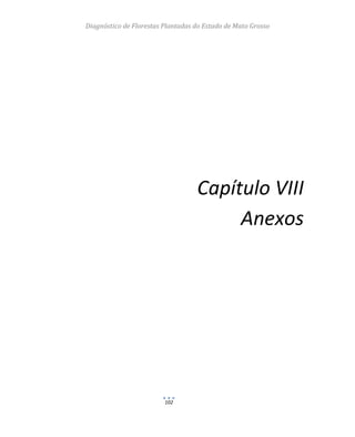 Diagnóstico de Florestas Plantadas do Estado de Mato Grosso
102
Capítulo VIII
Anexos
 