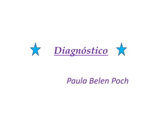 Diagnóstico


  Paula Belen Poch
 