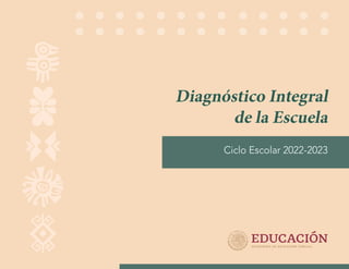 Diagnóstico Integral
de la Escuela
Ciclo Escolar 2022-2023
 