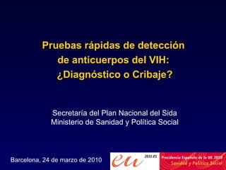 Secretaría del Plan Nacional del Sida Ministerio de Sanidad y Política Social ,[object Object],[object Object],[object Object],Barcelona, 24 de marzo de 2010 