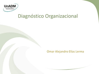 Diagnóstico Organizacional 
Omar Alejandro Elías Lerma 
 