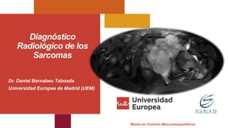 Máster en Tumores Musculoesqueléticos
Diagnóstico
Radiológico de los
Sarcomas
Dr. Daniel Bernabeu Taboada
Universidad Europea de Madrid (UEM)
 