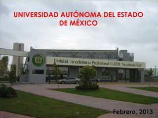 UNIVERSIDAD AUTÓNOMA DEL ESTADO
           DE MÉXICO




                       Febrero, 2013
 