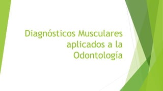 Diagnósticos Musculares
aplicados a la
Odontología
 