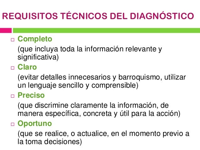 REQUISITOS TÉCNICOS DEL DIAGNÓSTICO








Completo
(que incluya toda la información relevante y
significativa)
Claro...