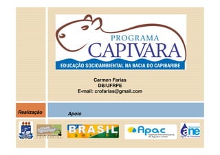 Carmen Farias
                         DB/UFRPE
                E-mail: crofarias@gmail.com



Realização   Apoio
 