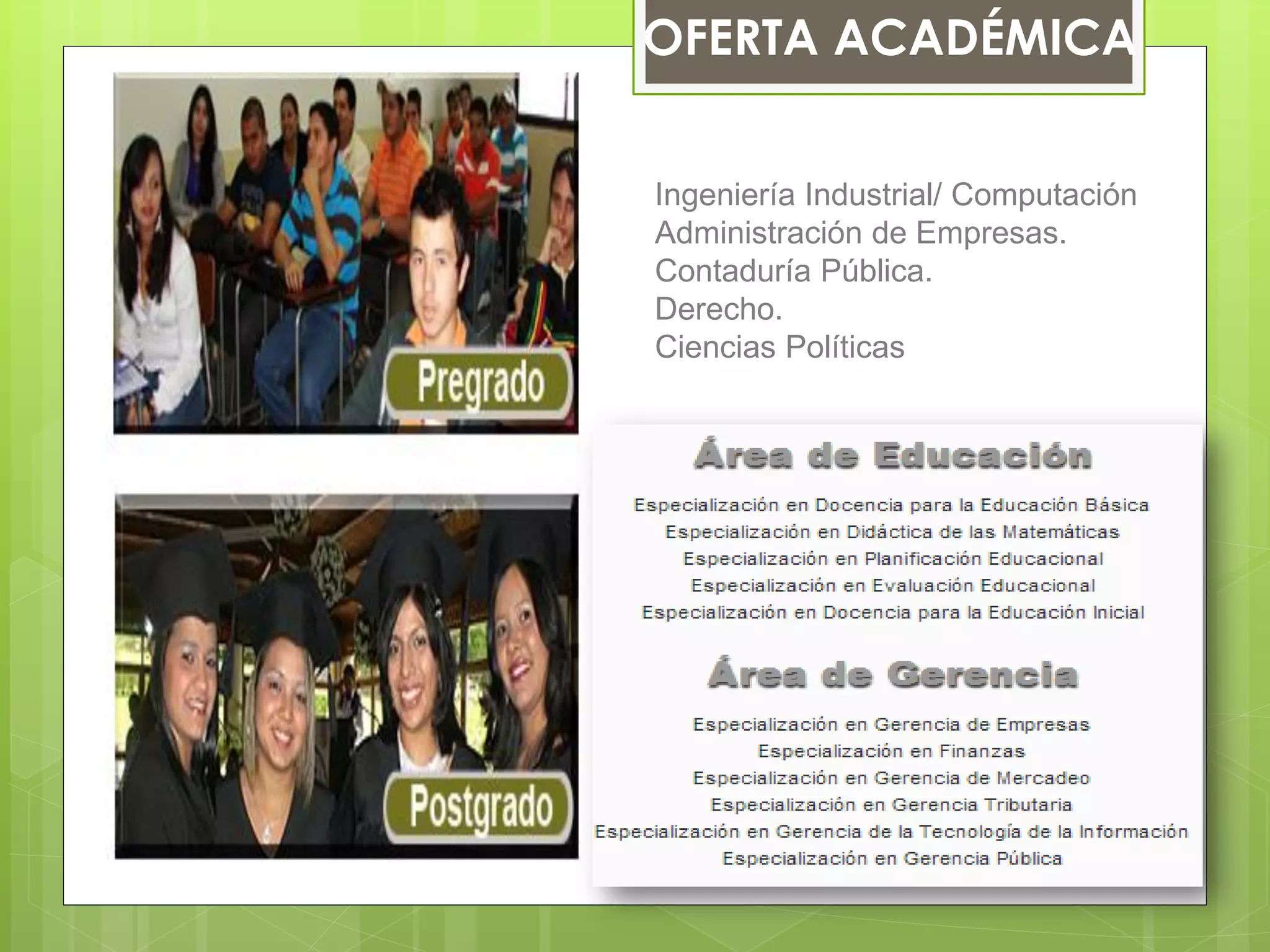 OFERTA ACADÉMICA
Ingeniería Industrial/ Computación
Administración de Empresas.
Contaduría Pública.
Derecho.
Ciencias Políticas
 