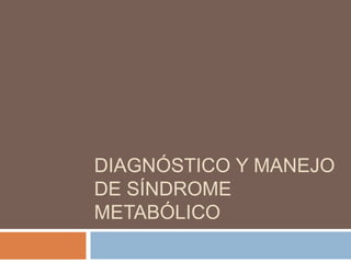 DIAGNÓSTICO Y MANEJO
DE SÍNDROME
METABÓLICO

 