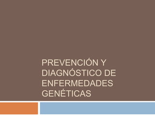 PREVENCIÓN Y
DIAGNÓSTICO DE
ENFERMEDADES
GENÉTICAS
 