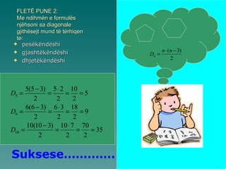 FLETË PUNE 2: Me ndihm ën e formulës njëhsoni sa diagonale gjithësejt mund të tërhiqen te: pesëkëndëshi gjashtëkëndëshi dhjetëkëndëshi Suksese…………. 