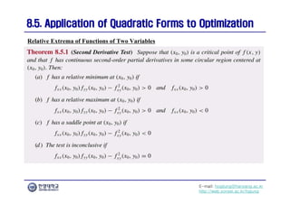 E-mail: hogijung@hanyang.ac.kr
http://web.yonsei.ac.kr/hgjung
8.5. Application of Quadratic Forms to Optimization
8.5. Application of Quadratic Forms to Optimization
Relative Extrema of Functions of Two Variables
 
