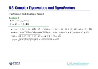 E-mail: hogijung@hanyang.ac.kr
http://web.yonsei.ac.kr/hgjung
8.8. Complex Eigenvalues and
8.8. Complex Eigenvalues and EigenVectors
EigenVectors
The Complex Euclidean Inner Product
Example 2
Example 2
 