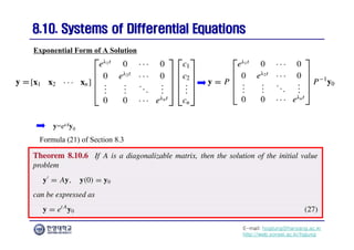 E-mail: hogijung@hanyang.ac.kr
http://web.yonsei.ac.kr/hgjung
8.10. Systems of Differential Equations
8.10. Systems of Differential Equations
Exponential Form of A Solution
y=etAy0
Formula (21) of Section 8.3
 