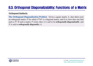 E-mail: hogijung@hanyang.ac.kr
http://web.yonsei.ac.kr/hgjung
8.3. Orthogonal Diagonalizability; Functions of a Matrix
8.3. Orthogonal Diagonalizability; Functions of a Matrix
Orthogonal Similarity
 