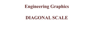 Engineering Graphics
DIAGONAL SCALE
 