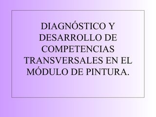 DIAGNÓSTICO Y DESARROLLO DE COMPETENCIAS TRANSVERSALES EN EL MÓDULO DE PINTURA. 