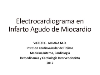 VICTOR G. ALDANA M.D.
Instituto Cardiovascular del Tolima
Medicina Interna, Cardiología
Hemodinamia y Cardiología Intervencionista
2017
 