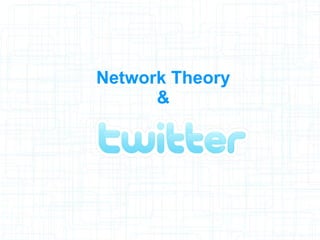 Network Theory
      &
 