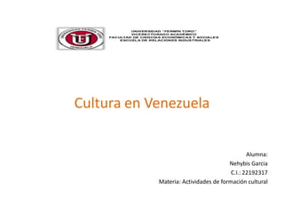 Cultura en Venezuela
Alumna:
Nehybis Garcia
C.I.: 22192317
Materia: Actividades de formación cultural
 