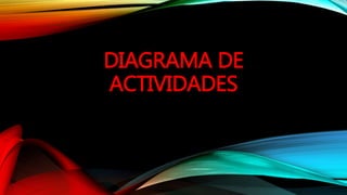 DIAGRAMA DE
ACTIVIDADES
 