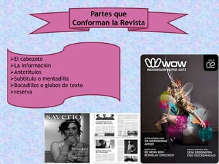 Partes que
Conforman la Revista
El cabezote
La información
Antetítulos
Subtitulo o mentadilla
Bocadillos o globos de texto
reserva
 