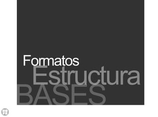 Formatos
Estructura
BASES
 