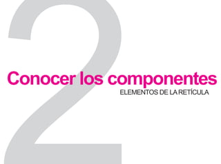 ELEMENTOS DE LARETÍCULA
Conocer los componentes
 