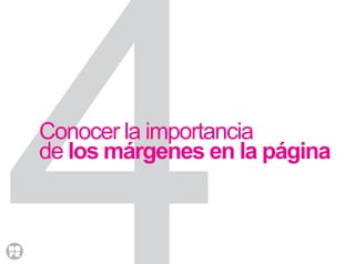 Conocer la importancia
de los márgenes en la página
 