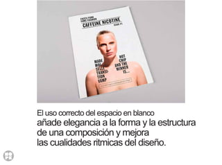 El uso correcto del espacio en blanco
añade elegancia a la forma y la estructura
de una composición y mejora
las cualidades ritmicas del diseño.
 