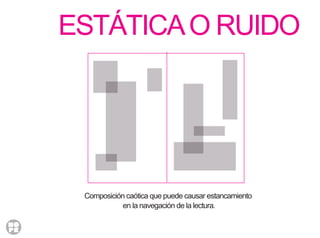 ESTÁTICAO RUIDO
Composición caótica que puede causar estancamiento
en la navegación de la lectura.
 