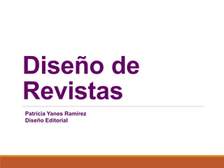 Diseño de
Revistas
Patricia Yanes Ramírez
Diseño Editorial
 