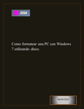 Como formatear una PC con Windows
7 utilizando disco.
06/04/2016
 