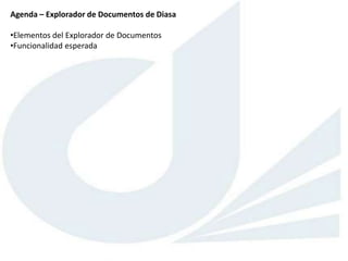 Agenda – Explorador de Documentos de Diasa

•Elementos del Explorador de Documentos
•Funcionalidad esperada
 