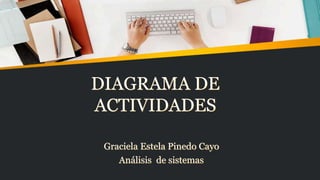 DIAGRAMA DE
ACTIVIDADES
Graciela Estela Pinedo Cayo
Análisis de sistemas
 