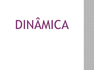 DINÂMICA 
 