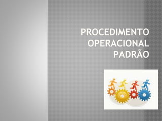PROCEDIMENTO 
OPERACIONAL 
PADRÃO 
 