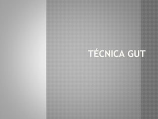 TÉCNICA GUT 
 