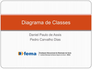 Diagrama de Classes
Daniel Paulo de Assis
Pedro Carvalho Dias

 