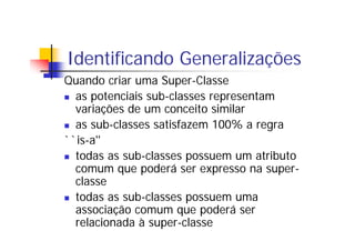 Identificando Generalizações
Quando criar uma Super-Classe
as potenciais sub-classes representam
variações de um conceito ...