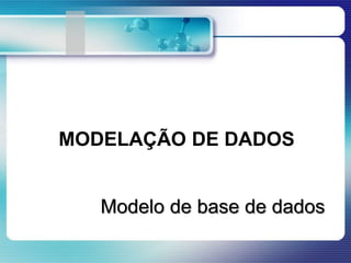 MODELAÇÃO DE DADOS
Modelo de base de dados
 