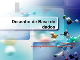 Normalização
Metodologia de Entidades e Relacionamentos
Desenho de Base de
dados
 