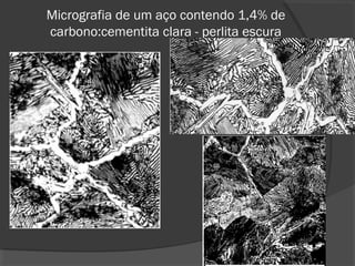 Micrografia de um aço contendo 1,4% de
carbono:cementita clara - perlita escura

 