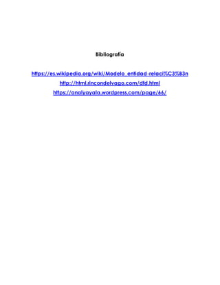 Bibliografía
https://es.wikipedia.org/wiki/Modelo_entidad-relaci%C3%B3n
http://html.rincondelvago.com/dfd.html
https://analyayala.wordpress.com/page/66/
 